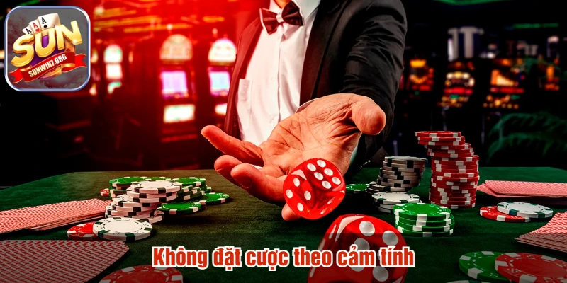 Không đặt cược theo cảm tính