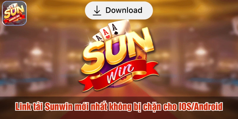 Link tải Sunwin mới nhất không bị chặn cho IOS/Android