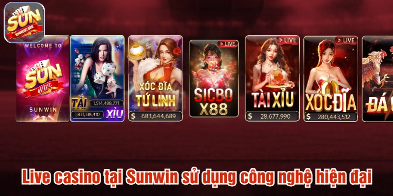 Live casino tại Sunwin sử dụng công nghệ hiện đại